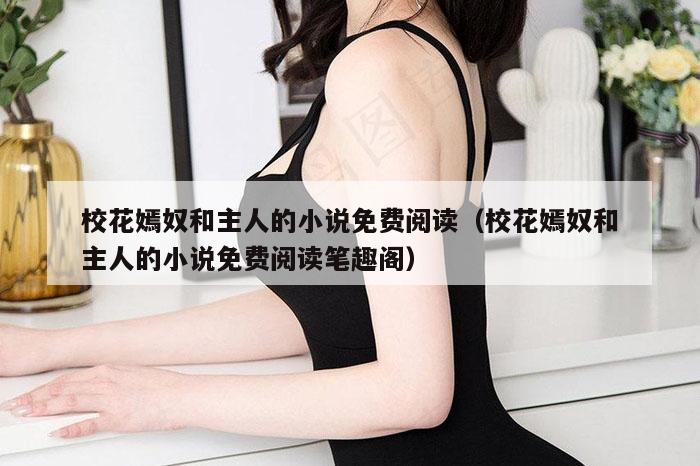 校花嫣奴和主人的小说免费阅读（校花嫣奴和主人的小说免费阅读笔趣阁）