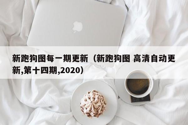新跑狗图每一期更新（新跑狗图 高清自动更新,第十四期,2020）