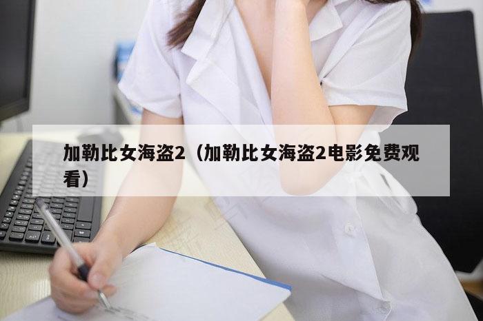 加勒比女海盗2（加勒比女海盗2电影免费观看）